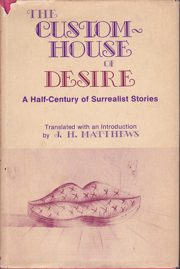 The Custom House of Desire - a Half Century of Surrealist Stories by Matthews, J. H. translates and introduces