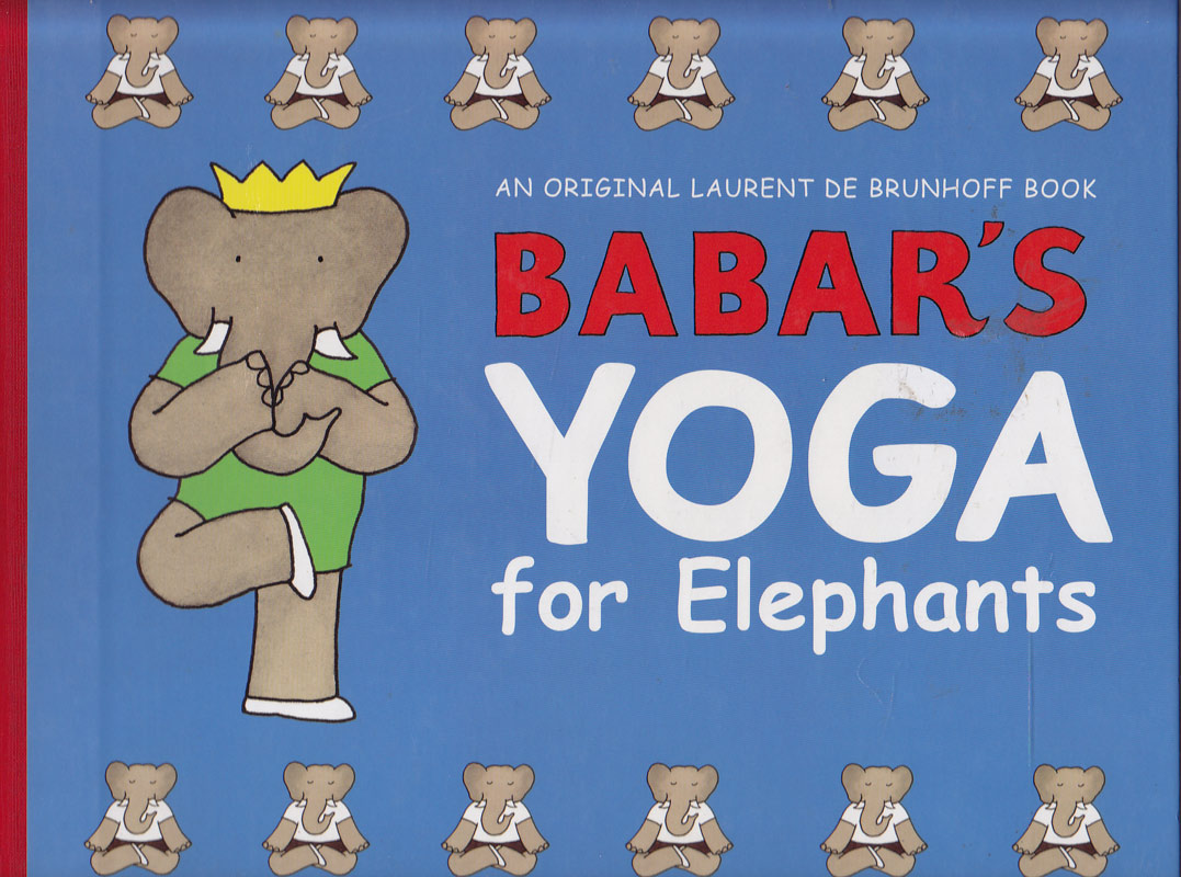 Babar's Yoga for Elephants by Brunhoff Laurent de
