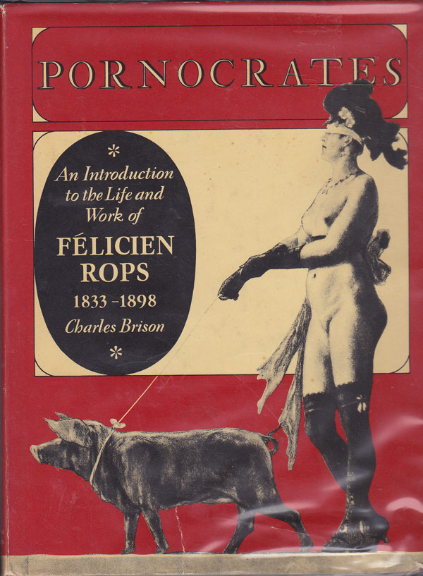 Pornocrates - an Introduction to Life and Work of Felicien Rops 1833-1898 by Brison, Charles