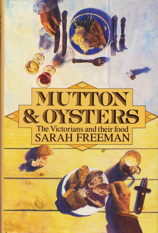 Mutton and Oysters - the Victorians and Their Food by Freeman, Sarah