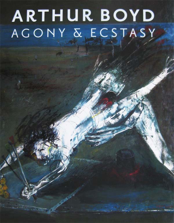 Arthur Boyd: Agony and Ecstasy by Hart, Deborah