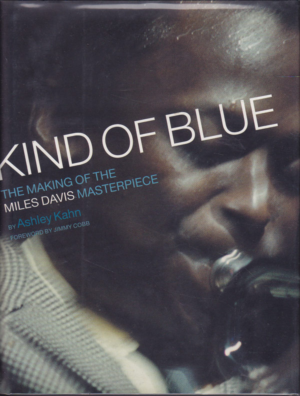Kind of Blue - the Making of the Miles Davis Masterpiece by Kahn, Ashley