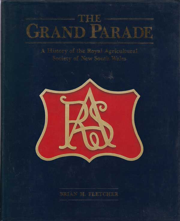 The Grand Parade - a History of the Royal Agricultural Society of New South Wales by Fletcher, Brian H.