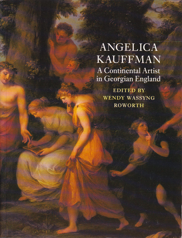 Angelica Kauffman - a Continental Artist in Georgian England by Roworth, Wendy Wassyng edits