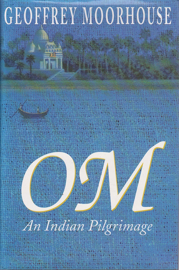 Om - an Indian Pilgrimage by Moorhouse, Geoffrey
