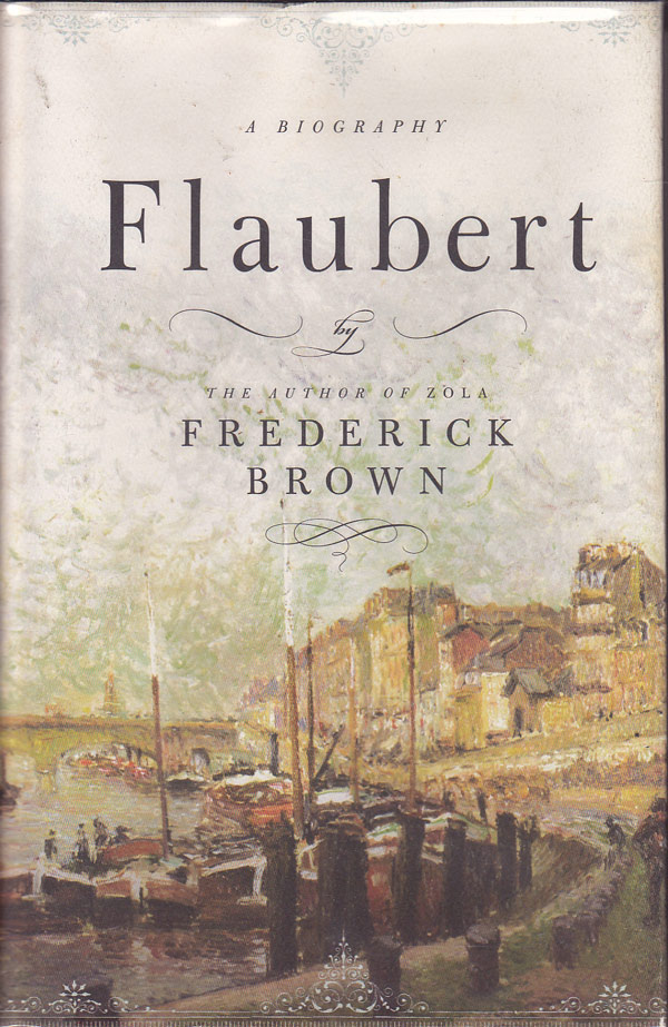Flaubert - a Biography by Brown, Frederick