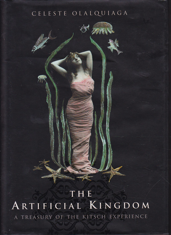 The Artificial Kingdom - a Treasury of the Kitsch Experience by Olalquiaga, Celeste