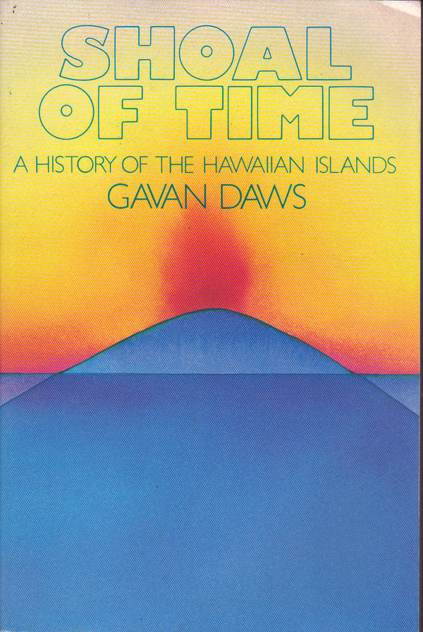 Shoal of Time - a History of the Hawaiian Islands by Daws, Gavan