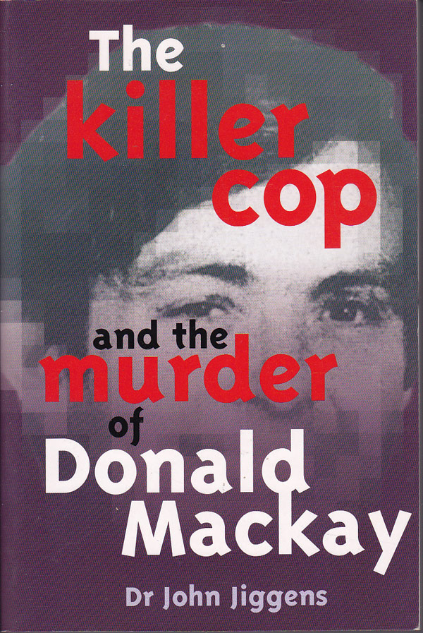 The Killer Cop and the Murder of Donald Mackay by Jiggens, Dr. John