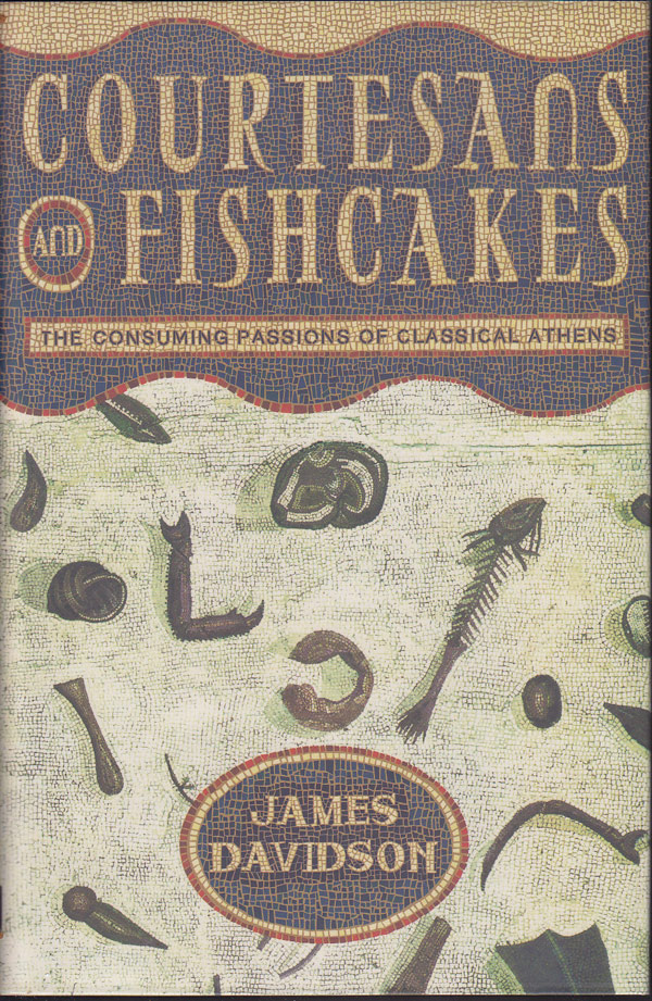 Courtesans and Fishcakes - the Consuming Passions of Classical Athens by Davidson, James