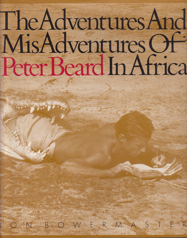 The Adventures and Misadventures of Peter Beard in Africa by Bowermaster, Jon