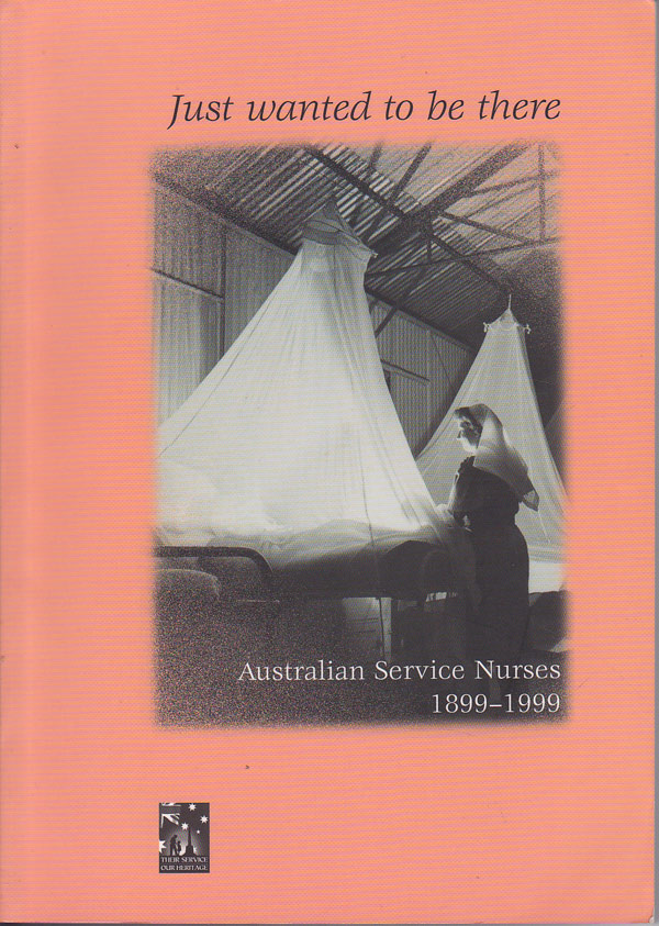 Just Wanted to be There - Australian Service Nurses 1899-1999 by Reid, Richard
