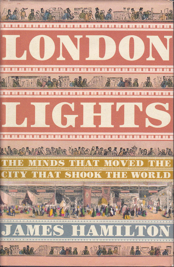 London Lights - the Minds that Moved the City that Shook the World, 1805-1851 by Hamilton, James