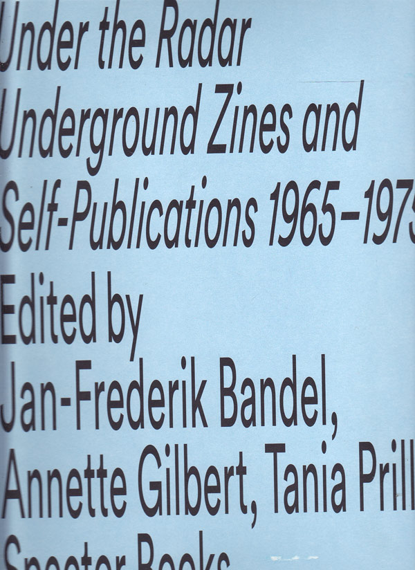 Under the Radar - Underground Zines and Self-Publications 1965-1975 by Bandel, Jan-Frederik, Annette Gilbert and Tania Prill edit