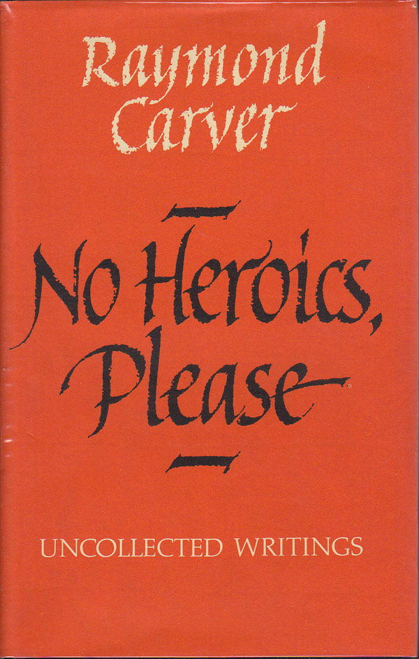 No Heroics, Please - Uncollected Writings by Carver, Raymond