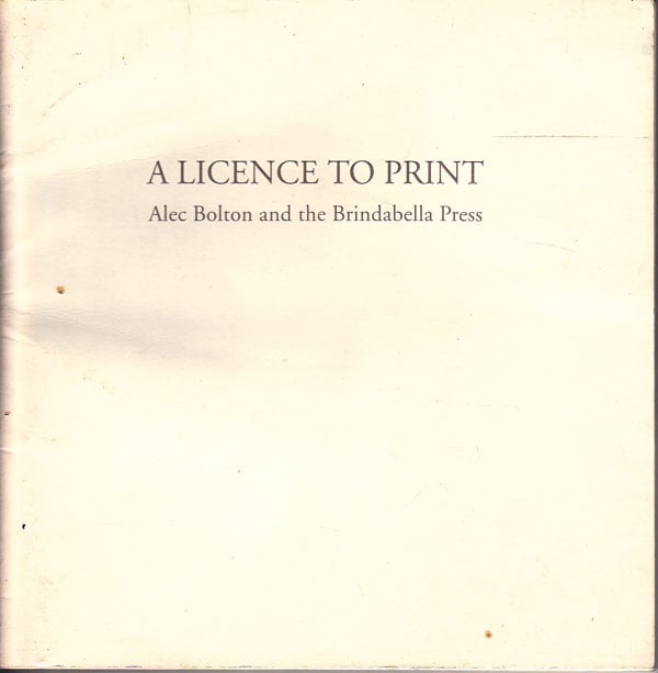 A Licence to Print - Alec Bolton and the Brindabella Press by Richards, Michael