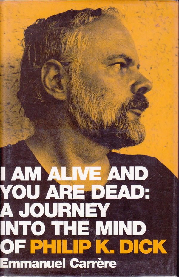 I Am Alive and You Are Dead: a Journey into the Mind of Philip K. Dick by Carrere, Emmanuel