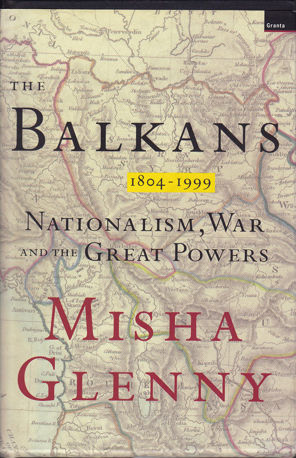 The Balkans: 1804-1999 - Nationalism, War and the Great Powers by Glenny, Misha