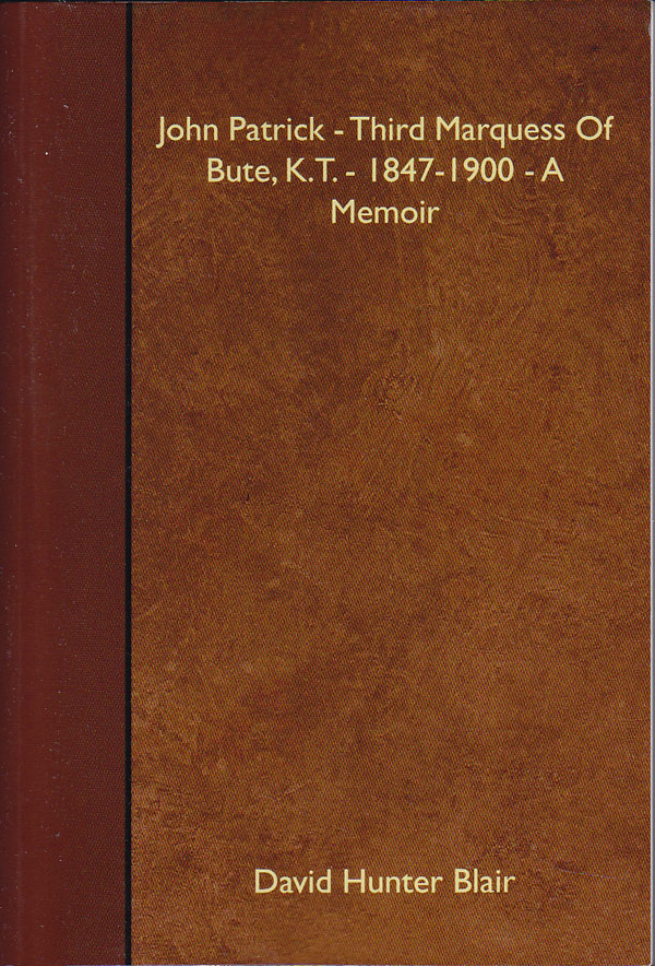 John Patrick - Third Marquess of Bute, K.T. (1847-1900) a Memoir by Blair, Reverend Sir David Hunter