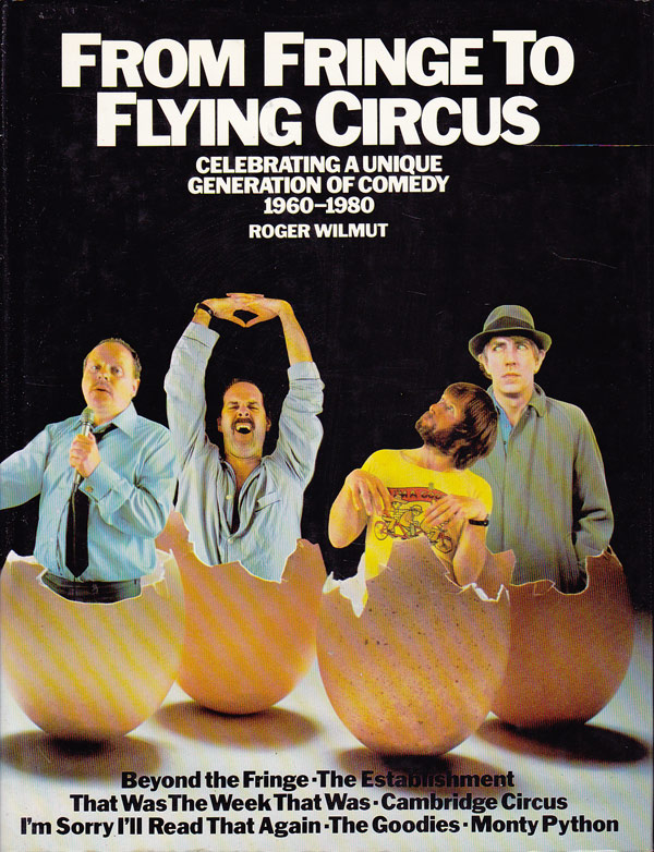 From Fringe to Flying Circus - Celebrating a Unique Generation of Comedy 1960-1980 by Wilmut, Roger