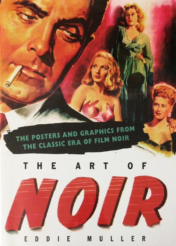 The Art of Noir - the Posters and Graphics from the Classic Era of Film Noir by Muller, Eddie