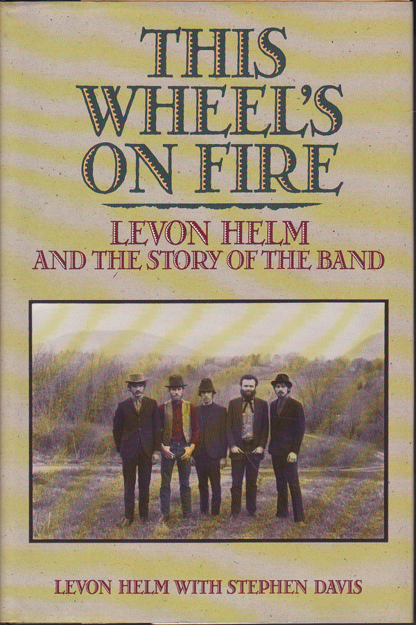 This Wheel's on Fire - Levon Helm and the Story of the Band by Helm, Levon with Stephen Davis