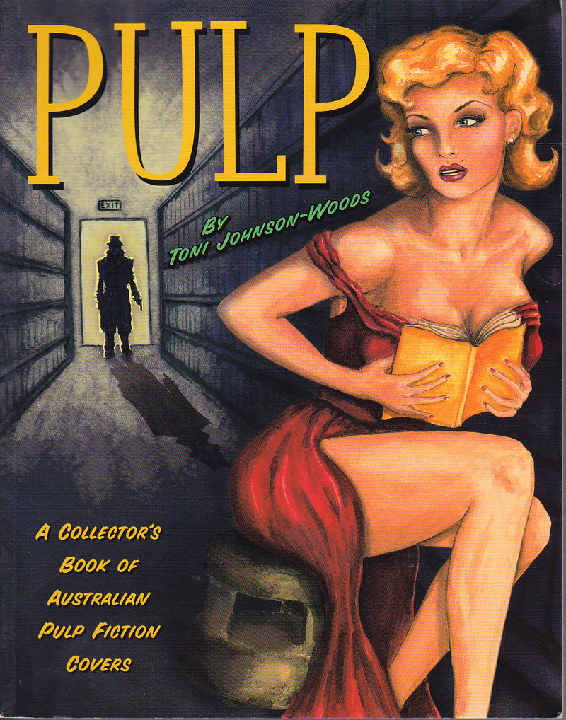 Pulp - A Collector's Book of Australian Pulp Fiction Covers by Johnston-Woods, Toni