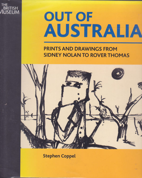 Out of Australia - Prints and Drawings from Sidney Nolan to Rover Thomas by Coppel, Stephen