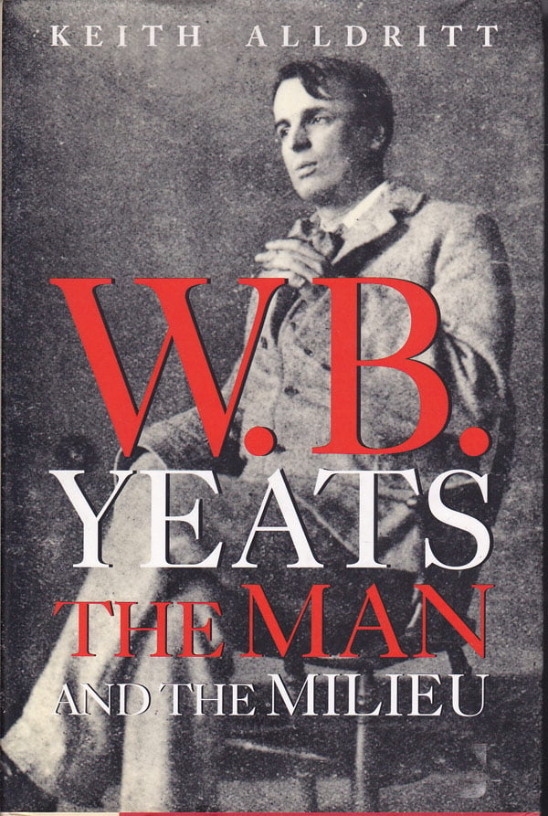W.B. Yeats - the Man and the Milieu by Alldritt, Keith
