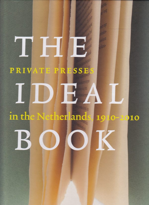 The Ideal Book - Private Presses in the Netherlands, 1910-2010 by Van Capelleveen, Paul and Clemens de Wolf edit