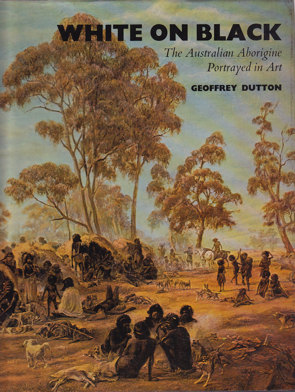 White on Black - the Australian Aborigine Portrayed in Art by Dutton, Geoffrey