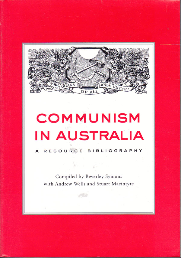Communism in Australia - a Resource Bibliography by Symons, Beverley with Andrew Wells and Stuart Macintyre