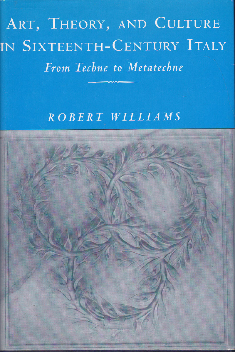 Art, Theory, and Culture in Sixteenth Century Italy - from Techne to Metatechne by Williams, Robert
