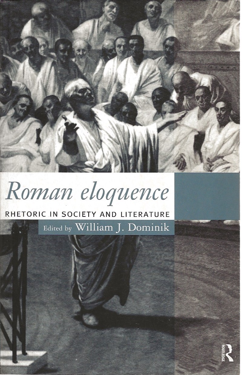 Roman Eloquence - Rhetoric in Society and Literature by Dominik, William J. edits