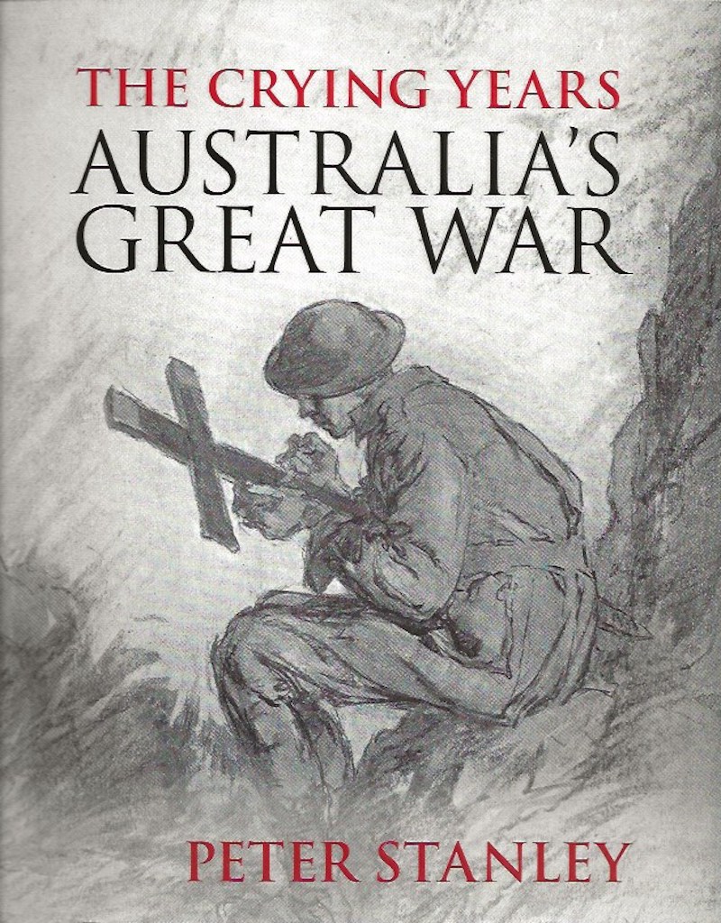 The Crying Years - Australia's Great War by Stanley, Peter