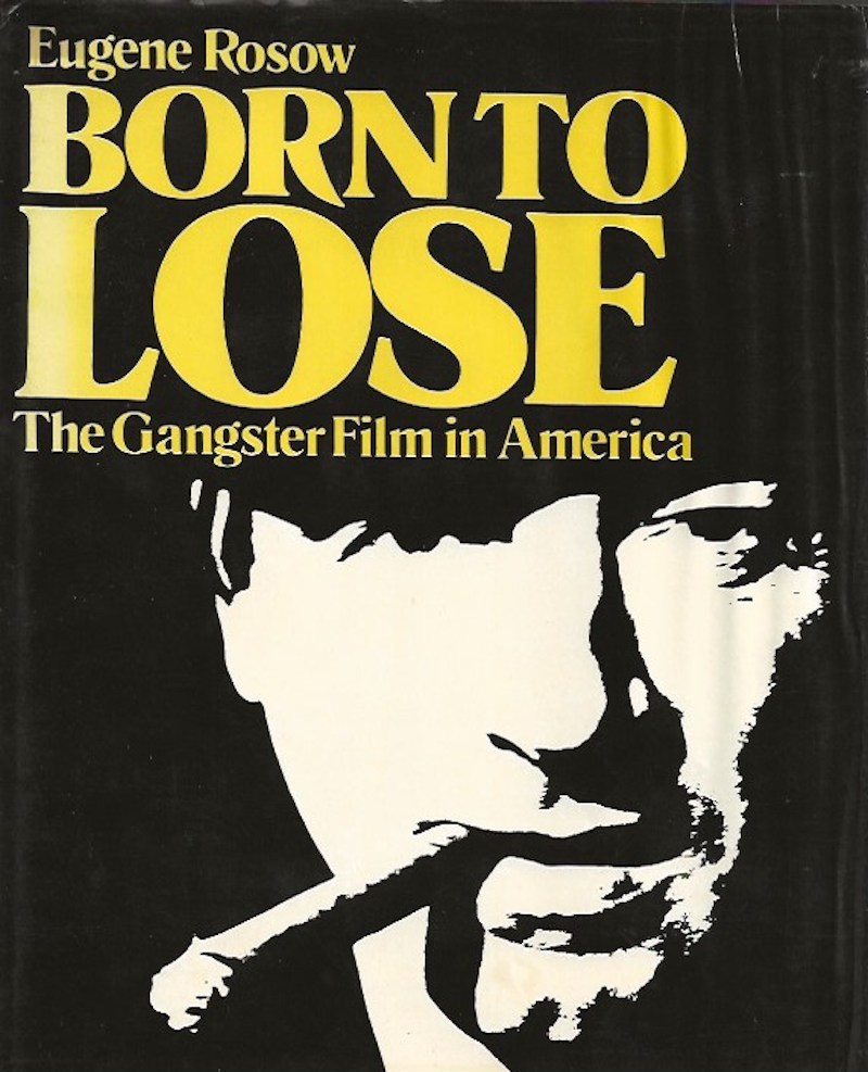 Born to Lose - the Gangster Film in America by Rosow, Eugene