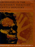 Aborigines in the Northern Territory Cattle Industry by Stevens Frank