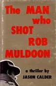The Man Who Shot Rob Muldoon by Calder Jason