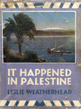 It Happened In Palestine by Weatherhead Leslie