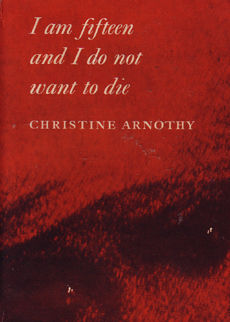 I Am Fifteen And I Do Not Want To Die by Arnothy Christine