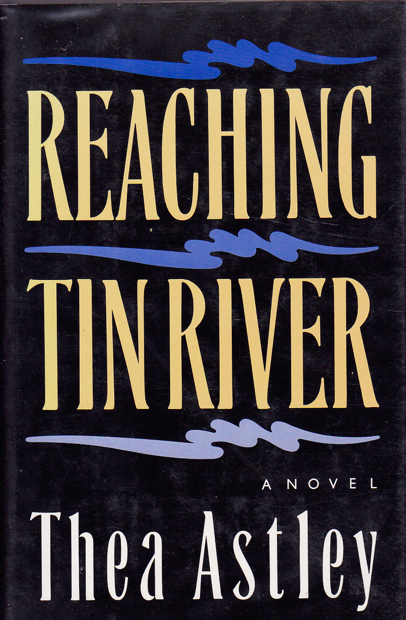 Reaching Tin River by Astley, Thea