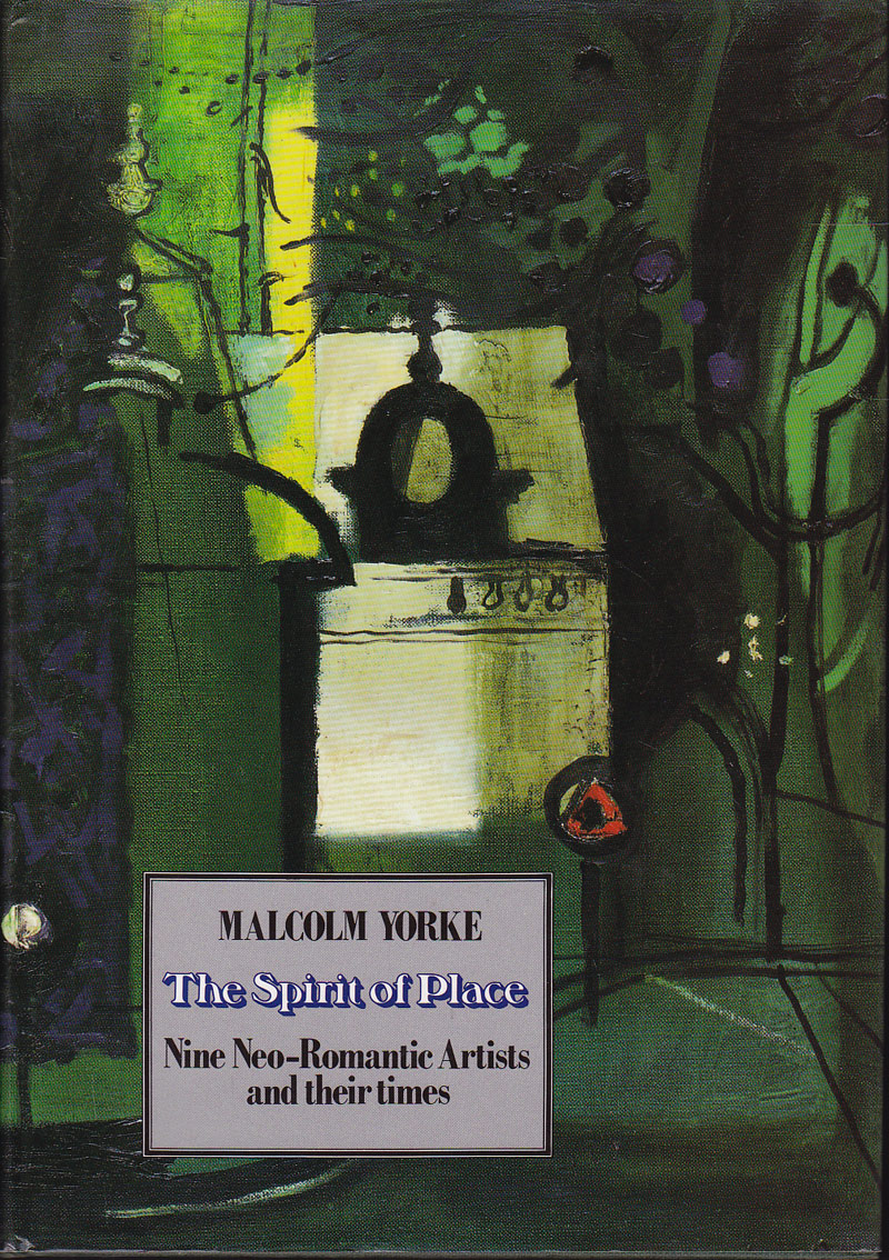 The Spirit of Place - Nine Neo Romantic Artists and their Times by Yorke, Malcolm