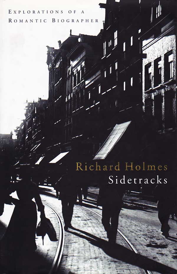 Sidetracks - Expolorations of a Romantic Biographer by Holmes, Richard