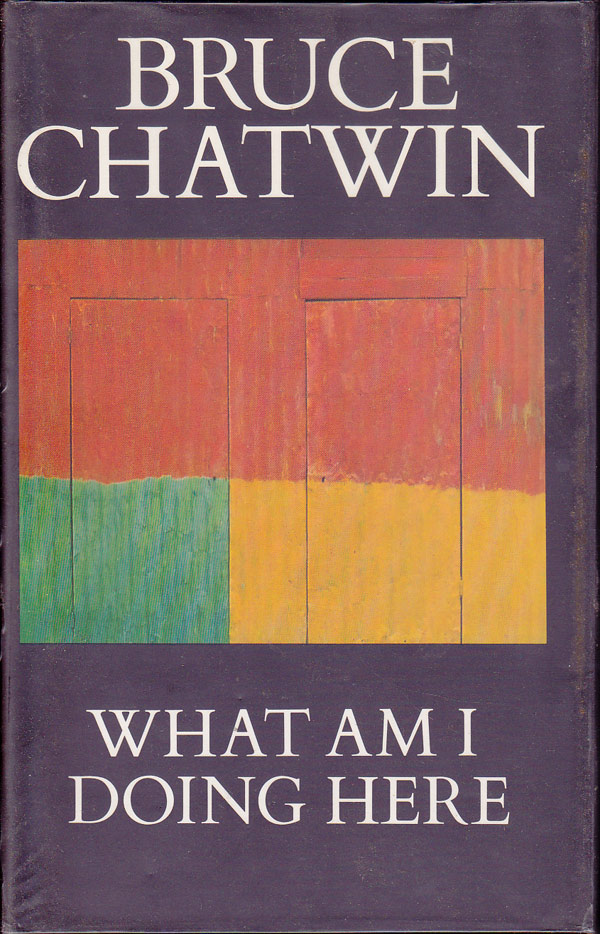 What Am I Doing Here by Chatwin, Bruce