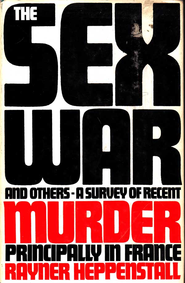 The Sex War and Others - a Survey of Recent Murder Principally in France by Heppenstall, Rayner