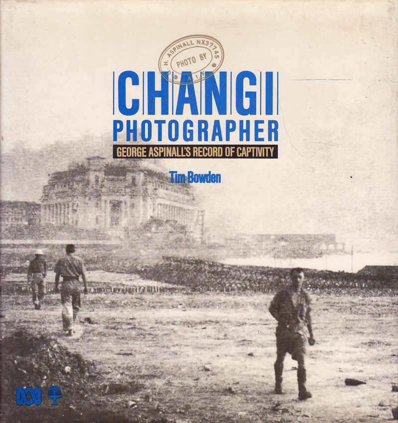 Changi Photographer - George Aspinall's Record of Captivity by Bowden, Tim