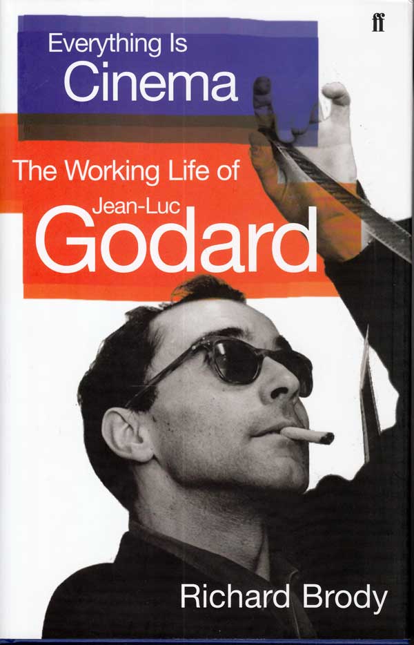 Everything is Cinema - the Working Life of Jean-Luc Godard by Brody, Richard