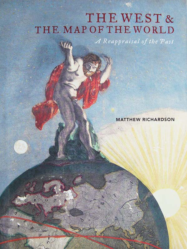 The West and the Map of the World - a Reappraisal of the Past by Richardson, Matthew