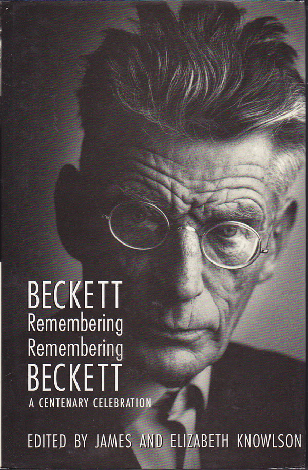 Beckett at Sixty and Beckett Remembering, Remembering Beckett: a Centenary Celebration by Knowlson, James and Elizabeth edit