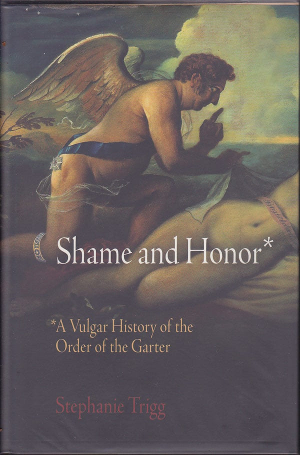 Shame and Honor - a Vulgar History of the Order of the Garter by Trigg, Stephanie